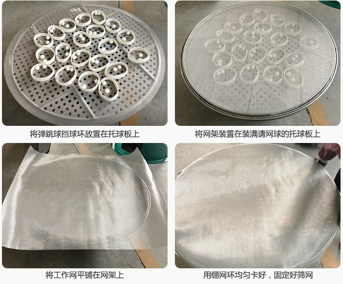 接著將干粉振動(dòng)篩的彈跳球。擋球環(huán)放在托球板上；再把網(wǎng)架放在已經(jīng)裝滿彈跳球和擋球環(huán)的托球板上，然后工作網(wǎng)平鋪在網(wǎng)架上，并用繃網(wǎng)環(huán)均勻卡好，固定篩網(wǎng)。